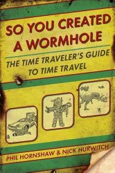 So You Created a Wormhole: The Time Traveler’s Guide to Time Travel
