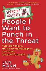 Spending the Holidays with People I Want to Punch in the Throat: Yuletide Yahoos, Ho-Ho-Humblebraggers, and Other Seasonal Scourges