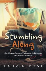 Stumbling Along: One Woman’s Journey of Falling into Embarrassing and Hilarious Moments.