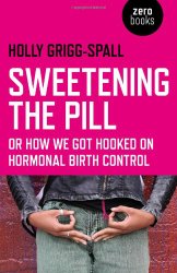 Sweetening the Pill: or How We Got Hooked on Hormonal Birth Control