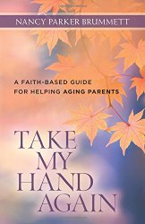Take My Hand Again: A Faith-Based Guide for Helping Aging Parents