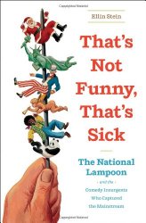 That’s Not Funny, That’s Sick: The National Lampoon and the Comedy Insurgents Who Captured the Mainstream