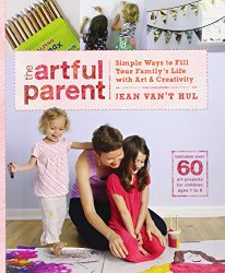 The Artful Parent: Simple Ways to Fill Your Family’s Life with Art and Creativity–Includes over 60 Art Projects for Children Ages 1 to 8