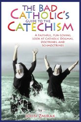The Bad Catholic’s Guide to the Catechism: A Faithful, Fun-Loving Look at Catholic Dogmas, Doctrines, and Schmoctrines (Bad Catholic’s guides)