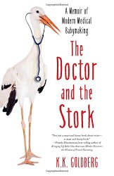 The Doctor and the Stork: A Memoir of Modern Medical Babymaking