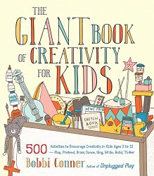 The Giant Book of Creativity for Kids: 500 Activities to Encourage Creativity in Kids Ages 2 to 12–Play, Pretend, Draw, Dance, Sing, Write, Build, Tinker