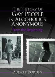 The History of Gay People in Alcoholics Anonymous: From the Beginning (Haworth Series in Family and Consumer Issues in Health)