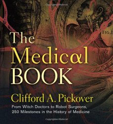 The Medical Book: From Witch Doctors to Robot Surgeons, 250 Milestones in the History of Medicine (Sterling Milestones)