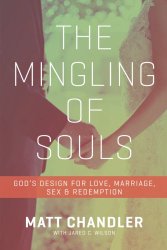 The Mingling of Souls: God’s Design for Love, Marriage, Sex, and Redemption