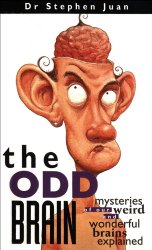 The Odd Brain: Mysteries of Our Weird and Wonderful Brains Explained