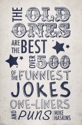 The Old Ones Are the Best: Over 500 of the Funniest Jokes, One-liners and Puns
