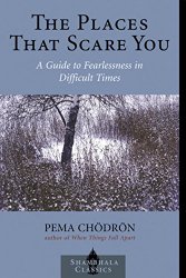 The Places that Scare You: A Guide to Fearlessness in Difficult Times (Shambhala Classics)