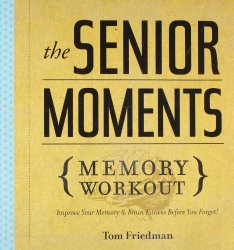 The Senior Moments Memory Workout: Improve Your Memory & Brain Fitness Before You Forget!