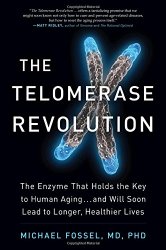 The Telomerase Revolution: The Enzyme That Holds the Key to Human Aging…and Will Soon Lead to Longer, Healthier Lives