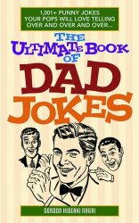 The Ultimate Book of Dad Jokes: 1,001+ Punny Jokes Your Pops Will Love Telling Over and Over and Over…