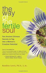 The Way of the Fertile Soul: Ten Ancient Chinese Secrets to Tap into a Woman’s Creative Potential