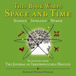 This Book Warps Space and Time: Selections from The Journal of Irreproducible Results