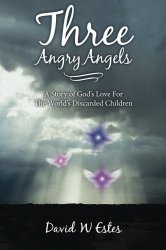 Three Angry Angels: A Story of God’s Love For The World’s Discarded Children