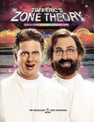 Tim and Eric’s Zone Theory: 7 Easy Steps to Achieve a Perfect Life