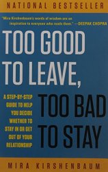 Too Good to Leave, Too Bad to Stay: A Step-by-Step Guide to Help You Decide Whether to Stay In or Get Out of Your Relationship