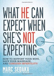 What He Can Expect When She’s Not Expecting: How to Support Your Wife, Save Your Marriage, and Conquer Infertility!