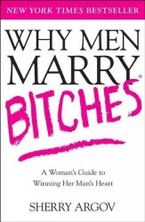 Why Men Marry Bitches: A Woman’s Guide to Winning Her Man’s Heart