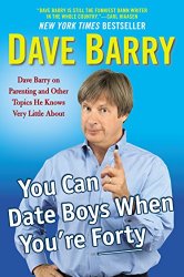 You Can Date Boys When You’re Forty: Dave Barry on Parenting and Other Topics He Knows Very Little About