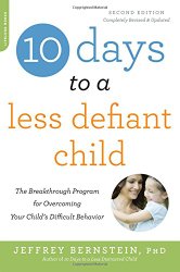 10 Days to a Less Defiant Child, second edition: The Breakthrough Program for Overcoming Your Child’s Difficult Behavior