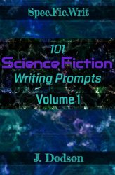 101 Science Fiction Writing Prompts: Volume 1 (SpecFicWrit)