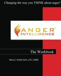 Anger Intelligence: The Workbook: Changing the Way You THINK About Anger!