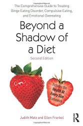 Beyond a Shadow of a Diet: The Comprehensive Guide to Treating Binge Eating Disorder, Compulsive Eating, and Emotional Overeating
