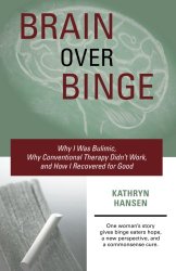 Brain over Binge: Why I Was Bulimic, Why Conventional Therapy Didn’t Work, and How I Recovered for Good