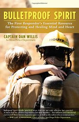 Bulletproof Spirit: The First Responder’s Essential Resource for Protecting and Healing Mind and Heart