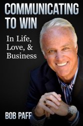 Communicating To Win: In Life, Love, and Business