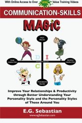 Communication Skills Magic: Improve Your Relationships & Productivity through Better Understanding Your Personality Style and the Personality Styles of Those Around You