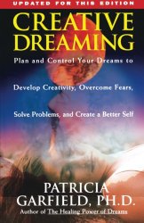 Creative Dreaming: Plan And Control Your Dreams to Develop Creativity, Overcome Fears, Solve Problems, and Create a Better Self