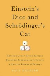 Einstein’s Dice and Schrödinger’s Cat: How Two Great Minds Battled Quantum Randomness to Create a Unified Theory of Physics