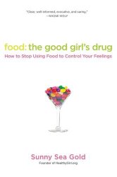 Food: the Good Girl’s Drug: How to Stop Using Food to Control Your Feelings