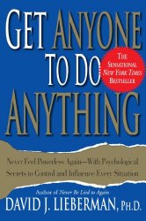 Get Anyone to Do Anything: Never Feel Powerless Again–With Psychological Secrets to Control and Influence Every Situation
