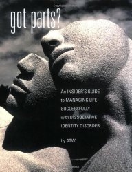 Got Parts? An Insider’s Guide to Managing Life Successfully with Dissociative Identity Disorder (New Horizons in Therapy)
