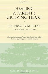 Healing a Parent’s Grieving Heart: 100 Practical Ideas After Your Child Dies (Healing a Grieving Heart series)