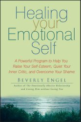 Healing Your Emotional Self: A Powerful Program to Help You Raise Your Self-Esteem, Quiet Your Inner Critic, and Overcome Your Shame