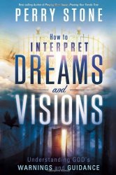 How to Interpret Dreams and Visions: Understanding God’s warnings and guidance