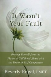 It Wasn’t Your Fault: Freeing Yourself from the Shame of Childhood Abuse with the Power of Self-Compassion