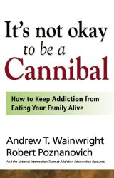 It’s Not Okay to Be a Cannibal: How to Keep Addiction from Eating Your Family Alive