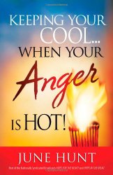 Keeping Your Cool…When Your Anger Is Hot! Practical Steps to Temper Fiery Emotions