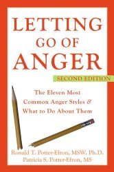 Letting Go of Anger: The Eleven Most Common Anger Styles And What to Do About Them