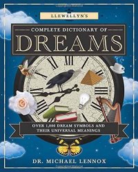 Llewellyn’s Complete Dictionary of Dreams: Over 1,000 Dream Symbols and Their Universal Meanings (Llewellyn’s Complete Book Series)