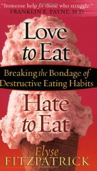 Love to Eat, Hate to Eat: Breaking the Bondage of Destructive Eating Habits