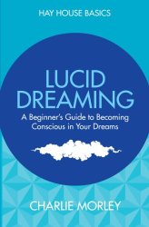 Lucid Dreaming: A Beginner’s Guide to Becoming Conscious in Your Dreams (Hay House Basics)